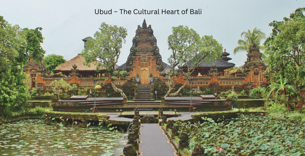 Ubud – The Cultural Heart of Bali